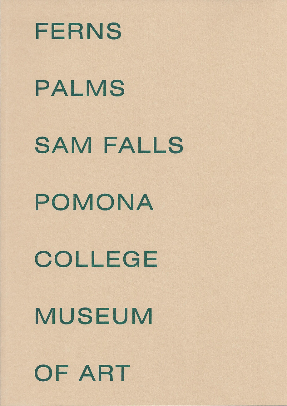 Cover to Sam Falls catalog with words Ferns Palms Sam Falls Pomona College Museum of Art