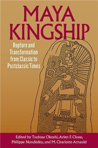 Maya Kingship: Rupture and transformation from Classic to Postclassic times