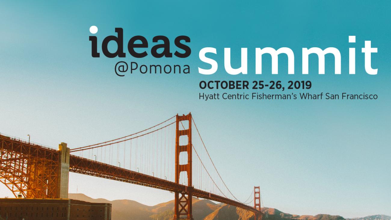Ideas at Pomona Summit October 25-26 Hyatt Centric Fisherman's Wharf San Francisco
